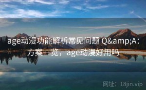 age动漫功能解析常见问题 Q&A：方案一览，age动漫好用吗