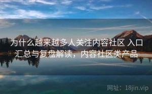 为什么越来越多人关注内容社区 入口汇总与复盘解读，内容社区类产品