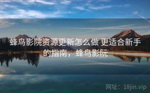 蜂鸟影院资源更新怎么做 更适合新手的指南，蜂鸟影阮