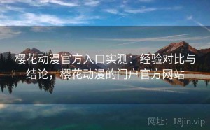 樱花动漫官方入口实测：经验对比与结论，樱花动漫的门户官方网站