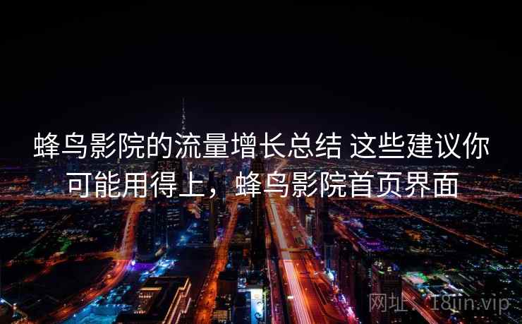 蜂鸟影院的流量增长总结 这些建议你可能用得上，蜂鸟影院首页界面